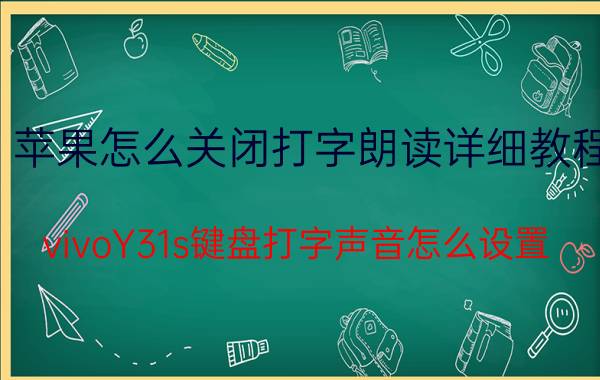 苹果怎么关闭打字朗读详细教程 vivoY31s键盘打字声音怎么设置？